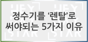 정수기 를 렌탈로 써야하는 5가지 이유